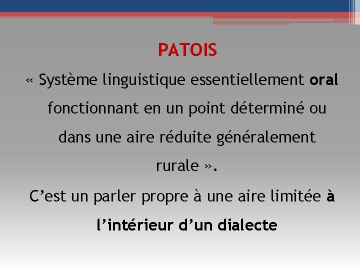 PATOIS « Système linguistique essentiellement oral fonctionnant en un point déterminé ou dans une PATOIS « Système linguistique essentiellement oral fonctionnant en un point déterminé ou dans une