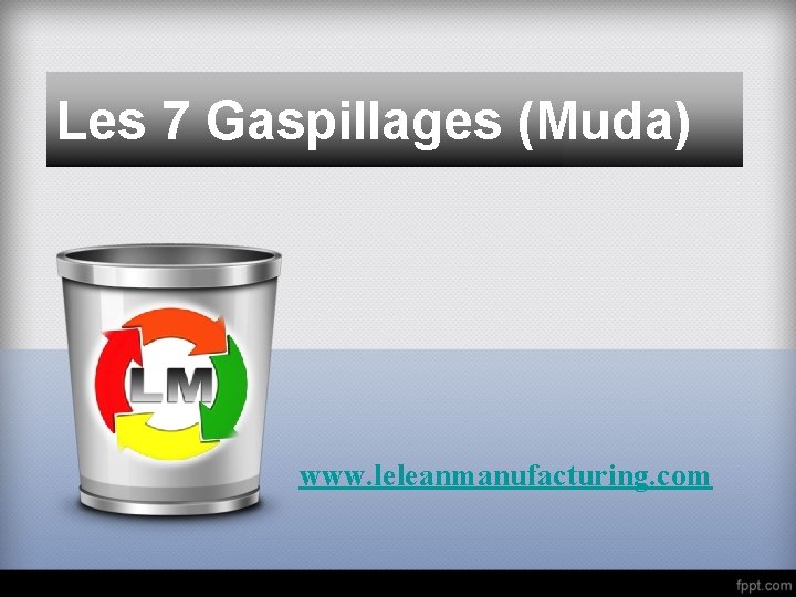 Les 7 Gaspillages (Muda) www. leleanmanufacturing. com 