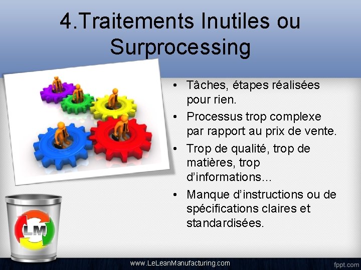 4. Traitements Inutiles ou Surprocessing • Tâches, étapes réalisées pour rien. • Processus trop