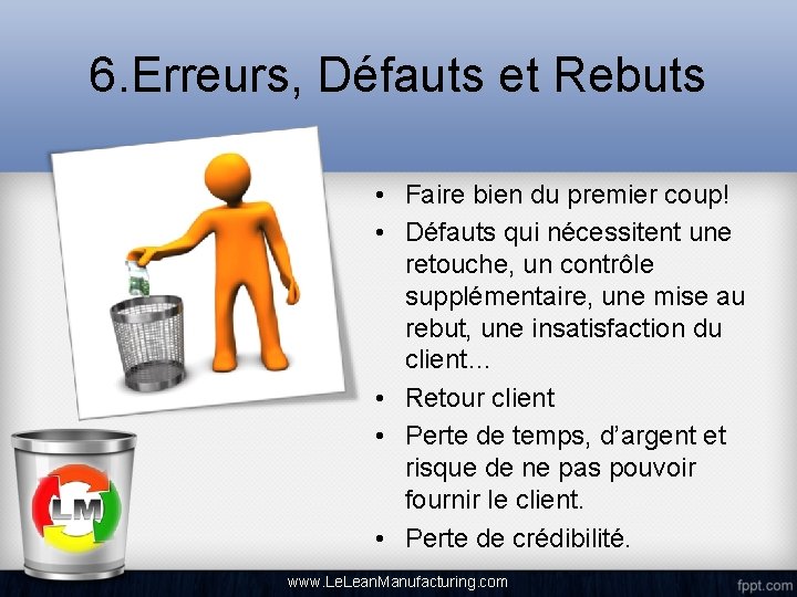 6. Erreurs, Défauts et Rebuts • Faire bien du premier coup! • Défauts qui