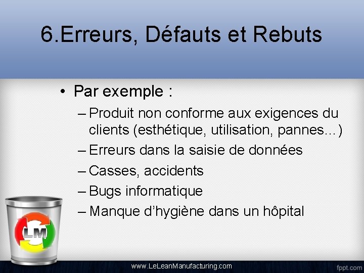 6. Erreurs, Défauts et Rebuts • Par exemple : – Produit non conforme aux