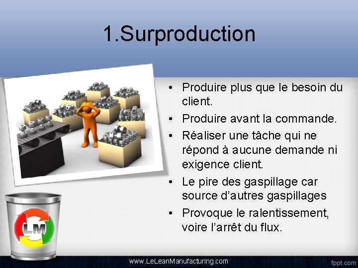 1. Surproduction • Produire plus que le besoin du client. • Produire avant la