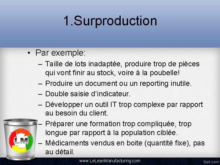 1. Surproduction • Par exemple: – Taille de lots inadaptée, produire trop de pièces