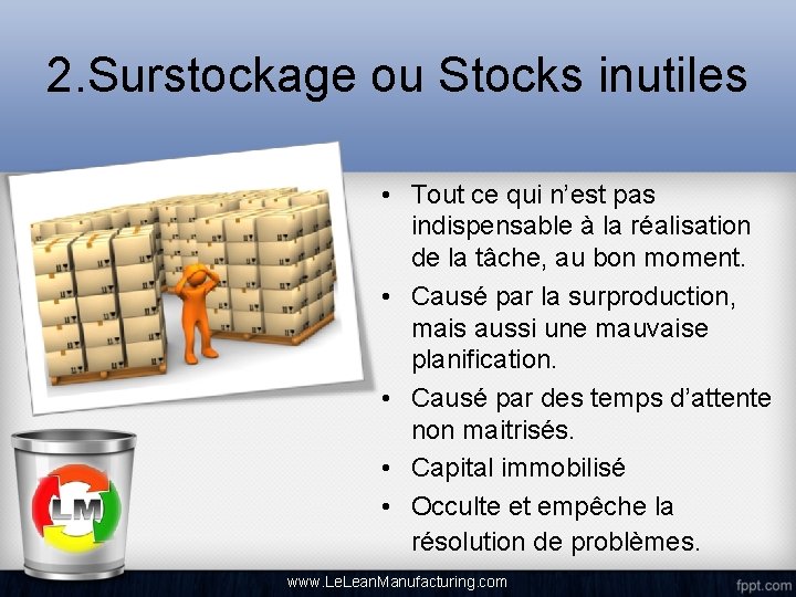 2. Surstockage ou Stocks inutiles • Tout ce qui n’est pas indispensable à la