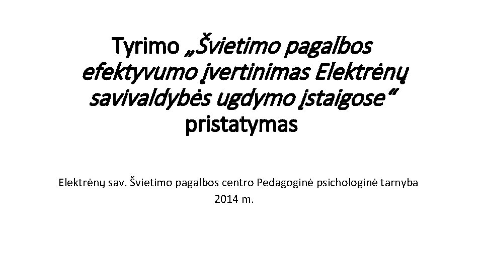 Tyrimo „Švietimo pagalbos efektyvumo įvertinimas Elektrėnų savivaldybės ugdymo įstaigose“ pristatymas Elektrėnų sav. Švietimo pagalbos