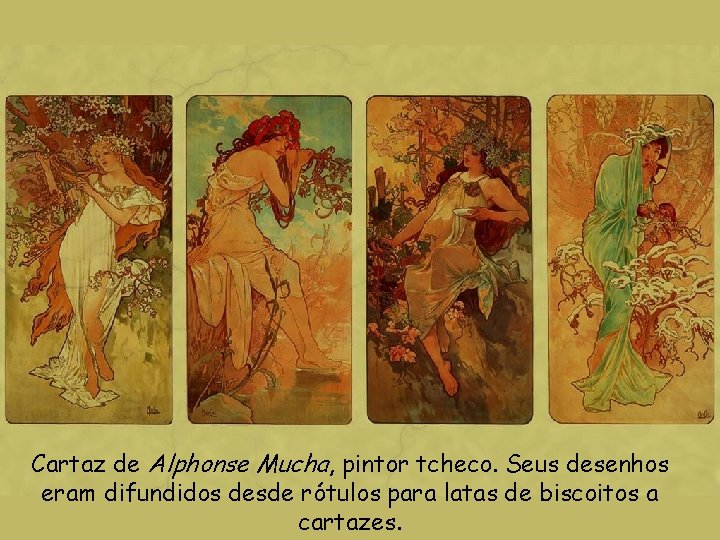 Cartaz de Alphonse Mucha, pintor tcheco. Seus desenhos eram difundidos desde rótulos para latas