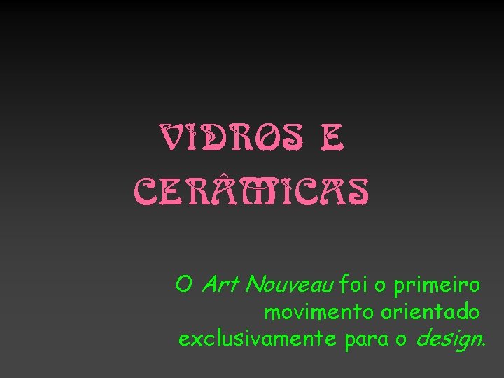 VIDROS E CER MICAS O Art Nouveau foi o primeiro movimento orientado exclusivamente para