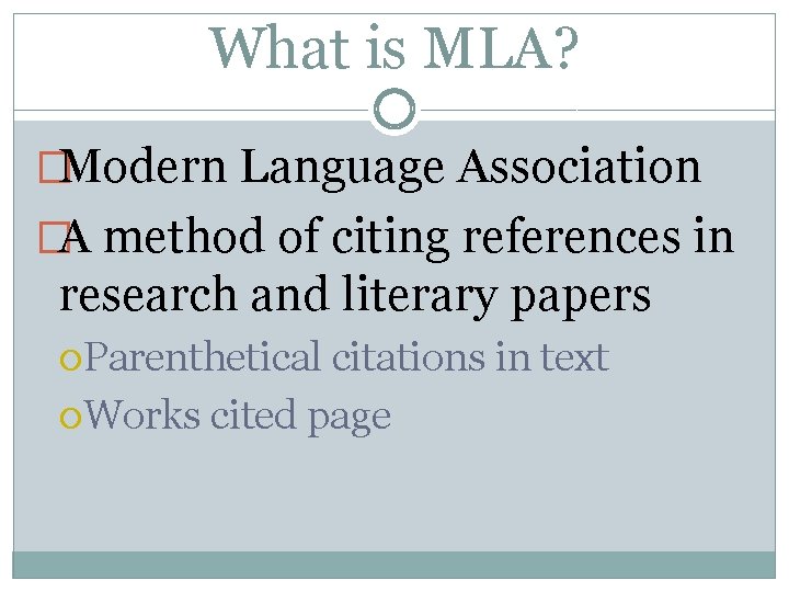 What is MLA? �Modern Language Association �A method of citing references in research and