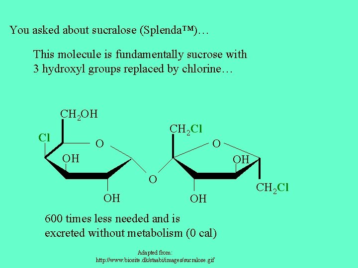 You asked about sucralose (Splenda™)… This molecule is fundamentally sucrose with 3 hydroxyl groups
