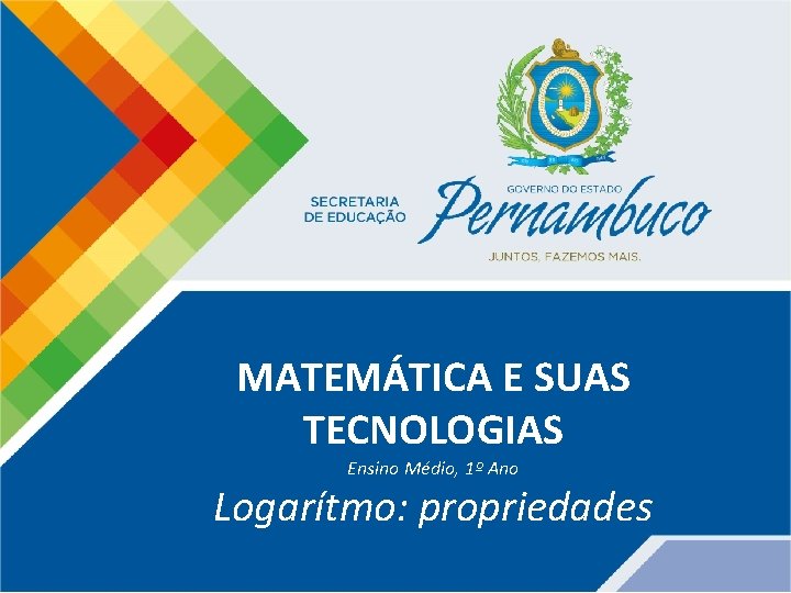 MATEMÁTICA E SUAS TECNOLOGIAS Ensino Médio, 1º Ano Logarítmo: propriedades MATEMÁTICA E SUAS TECNOLOGIAS Ensino Médio, 1º Ano Logarítmo: propriedades