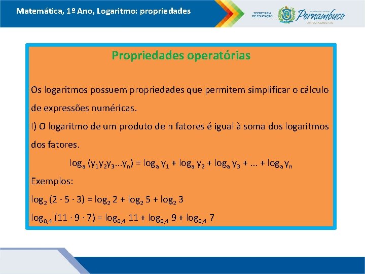Matemática, 1º Ano, Logaritmo: propriedades Propriedades operatórias Os logaritmos possuem propriedades que permitem simplificar Matemática, 1º Ano, Logaritmo: propriedades Propriedades operatórias Os logaritmos possuem propriedades que permitem simplificar