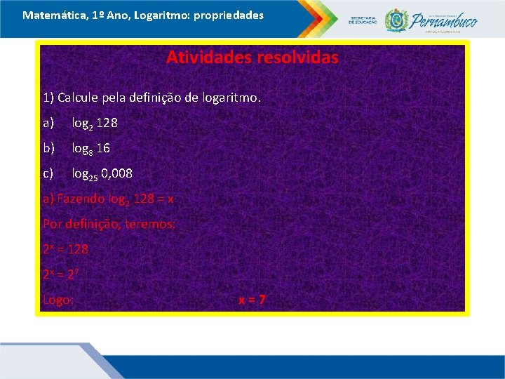 Matemática, 1º Ano, Logaritmo: propriedades Atividades resolvidas 1) Calcule pela definição de logaritmo. a) Matemática, 1º Ano, Logaritmo: propriedades Atividades resolvidas 1) Calcule pela definição de logaritmo. a)