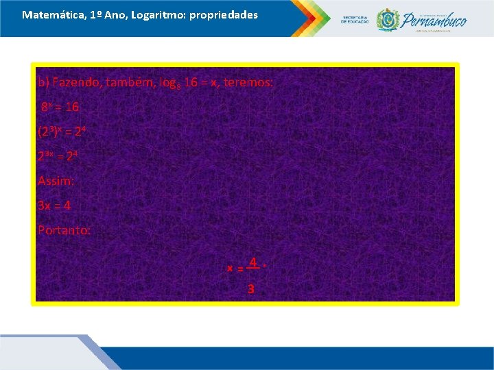 Matemática, 1º Ano, Logaritmo: propriedades b) Fazendo, também, log 8 16 = x, teremos: Matemática, 1º Ano, Logaritmo: propriedades b) Fazendo, também, log 8 16 = x, teremos: