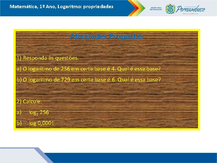 Matemática, 1º Ano, Logaritmo: propriedades Atividades Propostas 1) Responda às questões. a) O logaritmo Matemática, 1º Ano, Logaritmo: propriedades Atividades Propostas 1) Responda às questões. a) O logaritmo