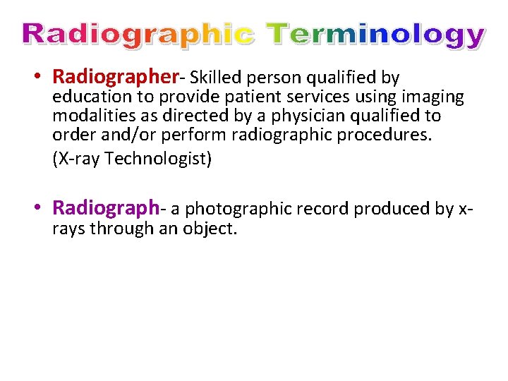  • Radiographer- Skilled person qualified by education to provide patient services using imaging