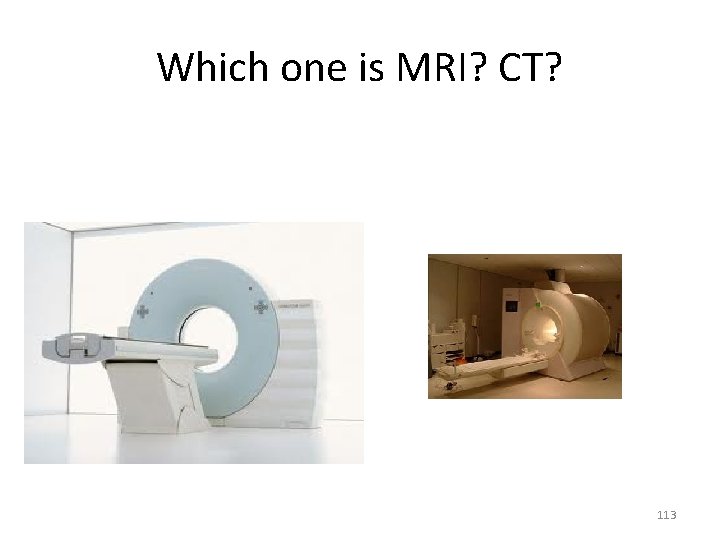 Which one is MRI? CT? 113 