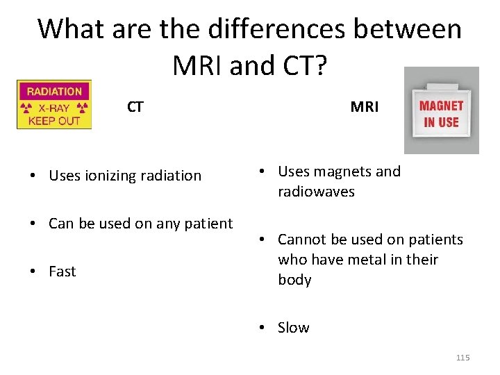 What are the differences between MRI and CT? CT • Uses ionizing radiation •