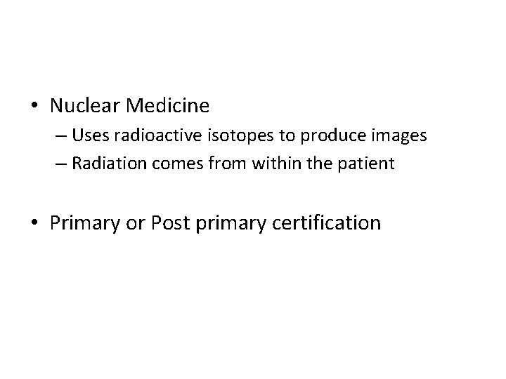  • Nuclear Medicine – Uses radioactive isotopes to produce images – Radiation comes