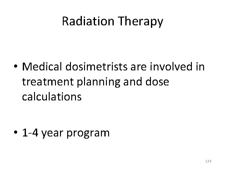 Radiation Therapy • Medical dosimetrists are involved in treatment planning and dose calculations •