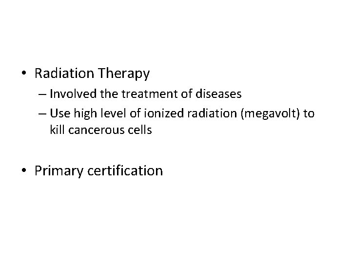  • Radiation Therapy – Involved the treatment of diseases – Use high level