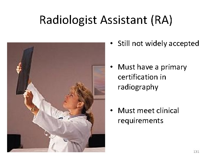 Radiologist Assistant (RA) • Still not widely accepted • Must have a primary certification