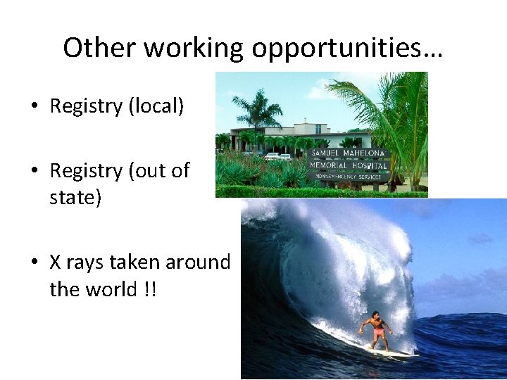 Other working opportunities… • Registry (local) • Registry (out of state) • X rays