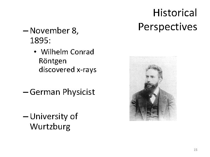 – November 8, 1895: Historical Perspectives • Wilhelm Conrad Röntgen discovered x-rays – German