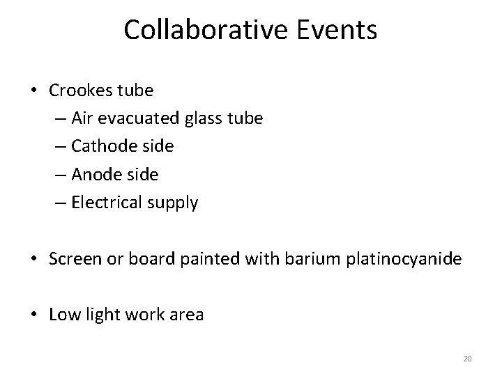 Collaborative Events • Crookes tube – Air evacuated glass tube – Cathode side –