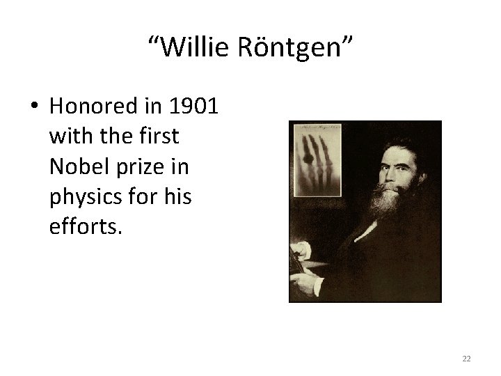 “Willie Röntgen” • Honored in 1901 with the first Nobel prize in physics for