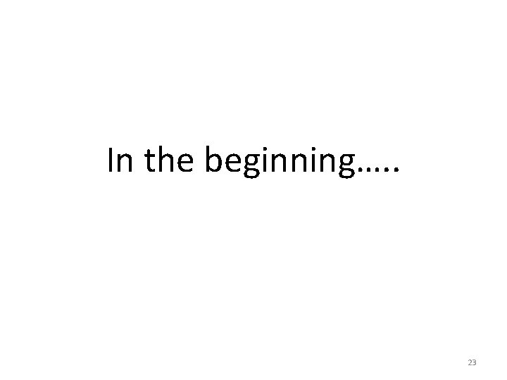 In the beginning…. . 23 