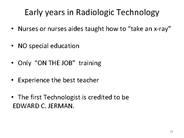 Early years in Radiologic Technology • Nurses or nurses aides taught how to “take