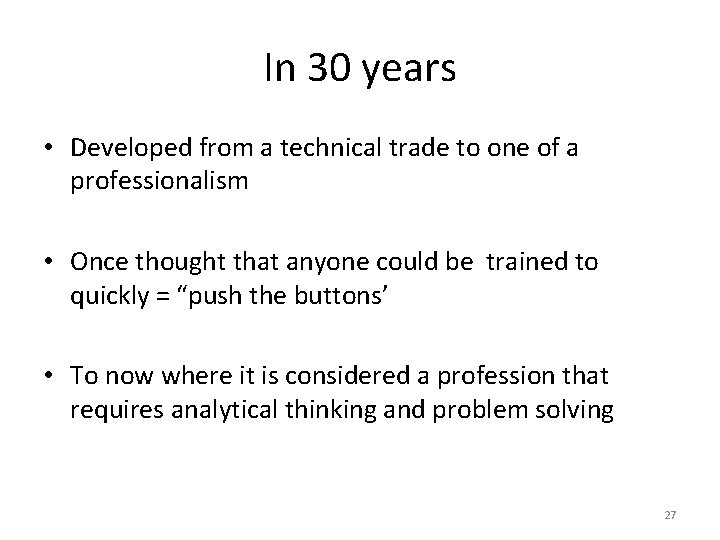 In 30 years • Developed from a technical trade to one of a professionalism