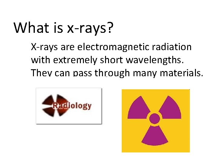 What is x-rays? X-rays are electromagnetic radiation with extremely short wavelengths. They can pass