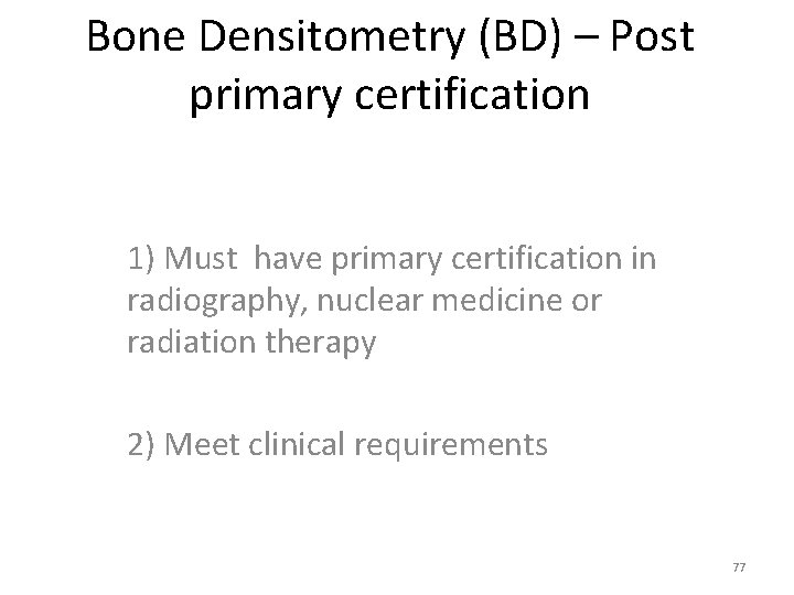 Bone Densitometry (BD) – Post primary certification 1) Must have primary certification in radiography,