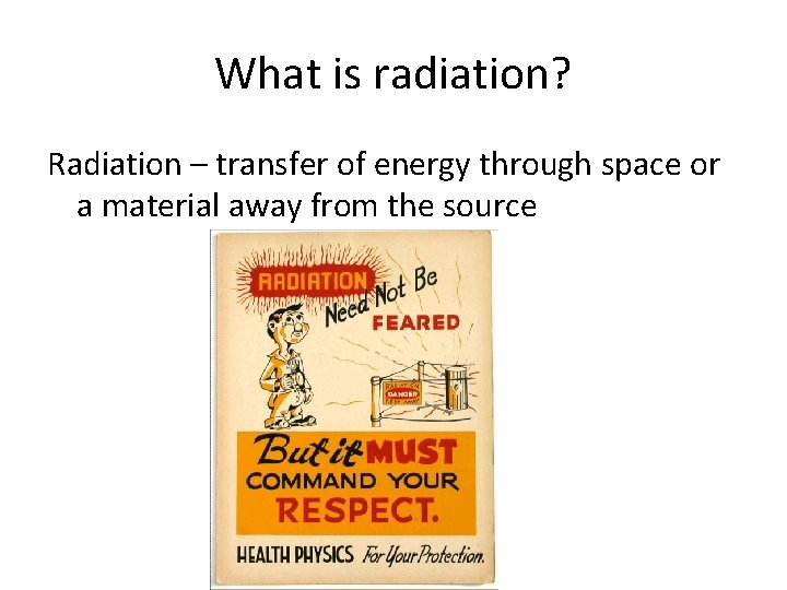 What is radiation? Radiation – transfer of energy through space or a material away