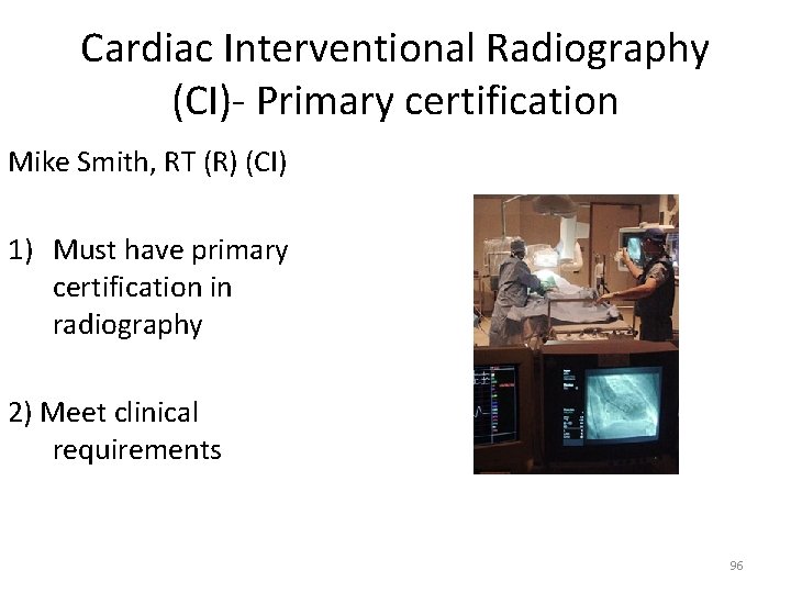 Cardiac Interventional Radiography (CI)- Primary certification Mike Smith, RT (R) (CI) 1) Must have