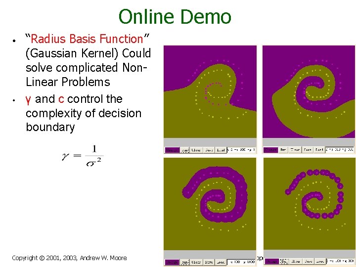 Online Demo • • “Radius Basis Function” (Gaussian Kernel) Could solve complicated Non. Linear