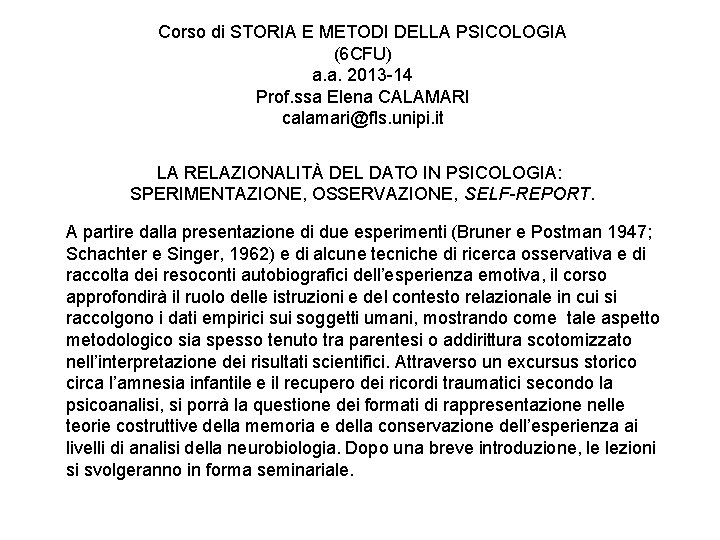 Corso di STORIA E METODI DELLA PSICOLOGIA (6 CFU) a. a. 2013 -14 Prof. Corso di STORIA E METODI DELLA PSICOLOGIA (6 CFU) a. a. 2013 -14 Prof.