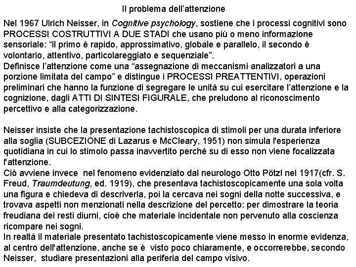 Il problema dell’attenzione Nel 1967 Ulrich Neisser, in Cognitive psychology, sostiene che i processi Il problema dell’attenzione Nel 1967 Ulrich Neisser, in Cognitive psychology, sostiene che i processi