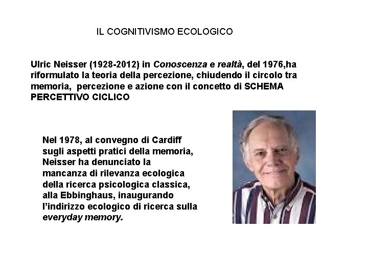 IL COGNITIVISMO ECOLOGICO Ulric Neisser (1928 -2012) in Conoscenza e realtà, del 1976, ha IL COGNITIVISMO ECOLOGICO Ulric Neisser (1928 -2012) in Conoscenza e realtà, del 1976, ha