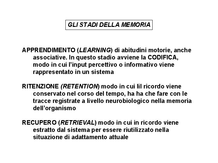 GLI STADI DELLA MEMORIA APPRENDIMENTO (LEARNING) di abitudini motorie, anche associative. In questo stadio GLI STADI DELLA MEMORIA APPRENDIMENTO (LEARNING) di abitudini motorie, anche associative. In questo stadio