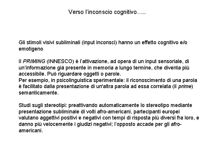 Verso l’inconscio cognitivo…. . Gli stimoli visivi subliminali (input inconsci) hanno un effetto cognitivo Verso l’inconscio cognitivo…. . Gli stimoli visivi subliminali (input inconsci) hanno un effetto cognitivo