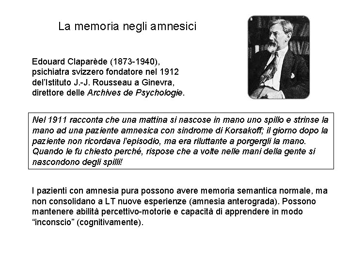 La memoria negli amnesici Edouard Claparède (1873 -1940), psichiatra svizzero fondatore nel 1912 del’Istituto La memoria negli amnesici Edouard Claparède (1873 -1940), psichiatra svizzero fondatore nel 1912 del’Istituto