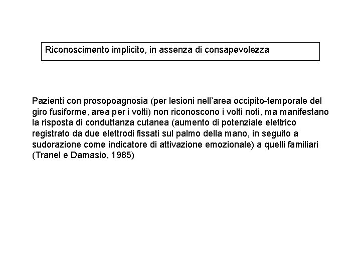 Riconoscimento implicito, in assenza di consapevolezza Pazienti con prosopoagnosia (per lesioni nell’area occipito-temporale del Riconoscimento implicito, in assenza di consapevolezza Pazienti con prosopoagnosia (per lesioni nell’area occipito-temporale del