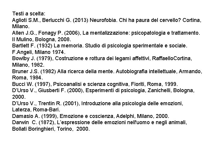 Testi a scelta: Aglioti S. M. , Berlucchi G. (2013) Neurofobia. Chi ha paura Testi a scelta: Aglioti S. M. , Berlucchi G. (2013) Neurofobia. Chi ha paura