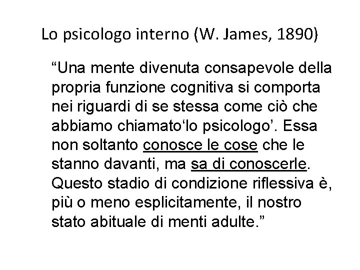 Lo psicologo interno (W. James, 1890) “Una mente divenuta consapevole della propria funzione cognitiva Lo psicologo interno (W. James, 1890) “Una mente divenuta consapevole della propria funzione cognitiva