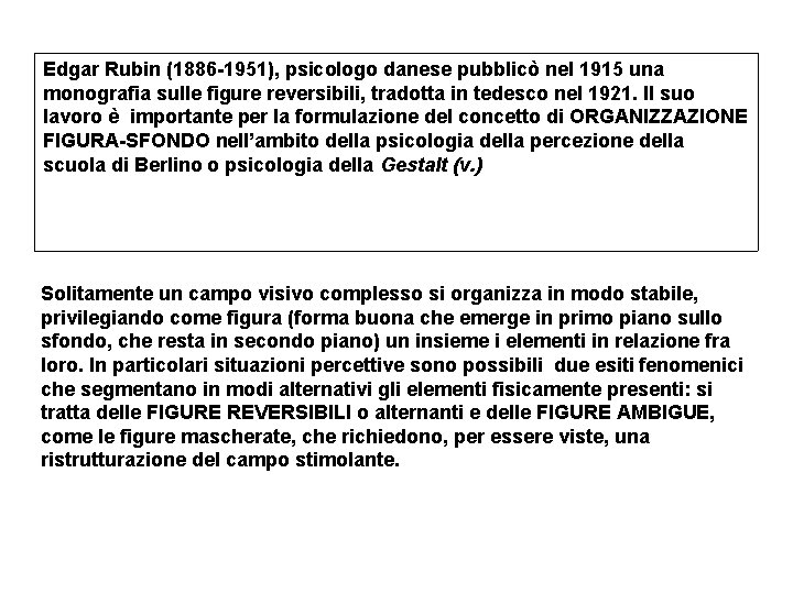 Edgar Rubin (1886 -1951), psicologo danese pubblicò nel 1915 una monografia sulle figure reversibili, Edgar Rubin (1886 -1951), psicologo danese pubblicò nel 1915 una monografia sulle figure reversibili,