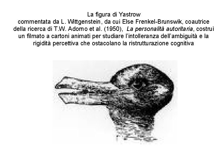 La figura di Yastrow commentata da L. Wittgenstein, da cui Else Frenkel-Brunswik, coautrice della La figura di Yastrow commentata da L. Wittgenstein, da cui Else Frenkel-Brunswik, coautrice della
