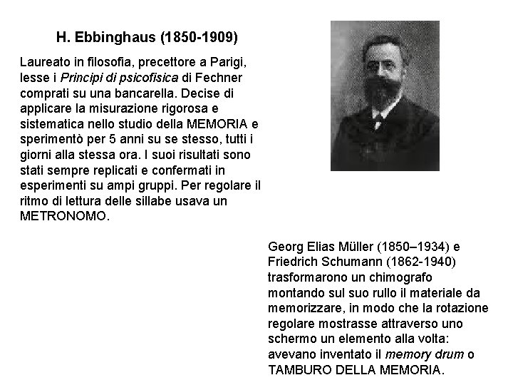 H. Ebbinghaus (1850 -1909) Laureato in filosofia, precettore a Parigi, lesse i Principi di H. Ebbinghaus (1850 -1909) Laureato in filosofia, precettore a Parigi, lesse i Principi di