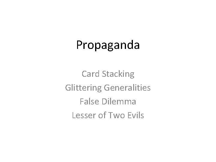 Propaganda Card Stacking Glittering Generalities False Dilemma Lesser of Two Evils 